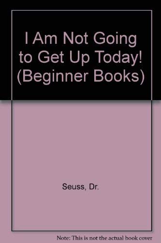 I AM NOT GOING TO GET UP TODAY (Beginner Books)