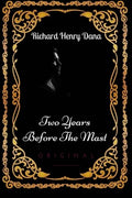 Two Years Before The Mast : By Richard Henry Dana