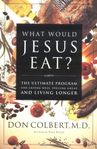 What Would Jesus Eat? The Ultimate Program for Eating Well, Feeling Great, and Living Longer