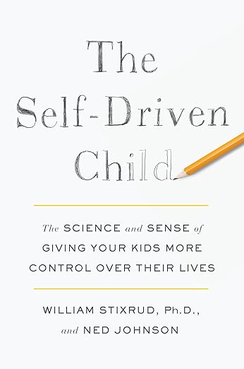 The Self-Driven Child: The Science and Sense of Giving Your Kids More Control Over Their Lives