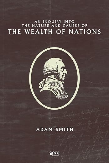An Inquiry Into the Nature and Causes of the Wealth of Nations