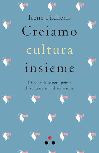 Creiamo cultura insieme. 10 cose da sapere prima di iniziare una discussione