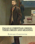 Pagan & Christian creeds : their origin and meaning, By : Edward Carpenter
