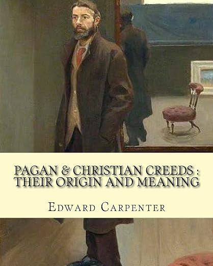 Pagan & Christian creeds : their origin and meaning, By : Edward Carpenter