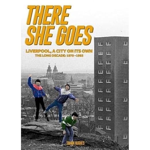 There She Goes : Liverpool, a City on Its Own. The Long Decade