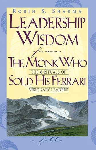 Leadership Wisdom from the Monk Who Sold His Ferrari