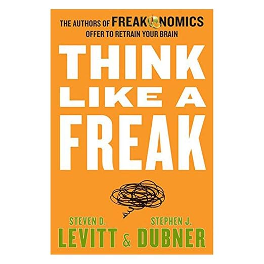 Think Like a Freak: The Authors of Freakonomics Offer to Retrain Your Brain