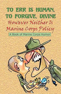 TO ERR IS HUMAN, TO FORGIVE DIVINE - However Neither is Marine Corps Policy