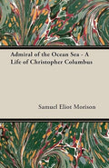 Admiral Of The Ocean Sea  - A Life Of Christopher Columbus
