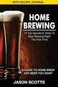 Home Brewing : 70 Top Secrets and Tricks to Beer Brewing Right the First Time