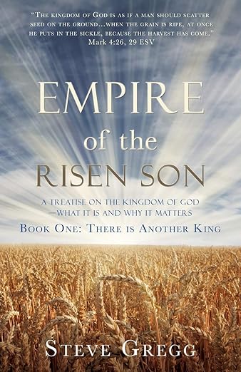 Empire of the Risen Son : A Treatise on the Kingdom of God-What it is and Why it Matters Book One