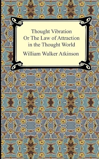 Thought Vibration, or the Law of Attraction in the Thought World