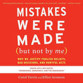 Mistakes Were Made (but Not by Me) Third Edition: Why We Justify Foolish Beliefs, Bad Decisions, and Hurtful Acts