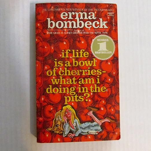If life is a bowl of cherries, what am I doing in the pits?