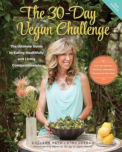 The 30-Day Vegan Challenge (New Edition): Over 100 Delicious, Nutritious Plant-Based Recipes and Meal Ideas for Eating Healthfully and Compassionately -- The Ultimate Guide and Cookbook