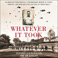Whatever It Took : An American Paratroopers Extraordinary Memoir of Escape, Survival, and Heroism in the Last Days of World War II ; Library Edition