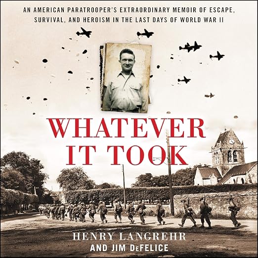 Whatever It Took : An American Paratroopers Extraordinary Memoir of Escape, Survival, and Heroism in the Last Days of World War II ; Library Edition